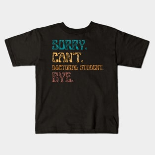 Sorry Cant Doctoral Student Bye, Funny Doctoral Degree Student Kids T-Shirt